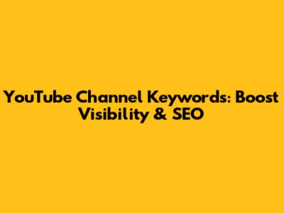 YouTube Channel Keywords: Boost Visibility & SEO