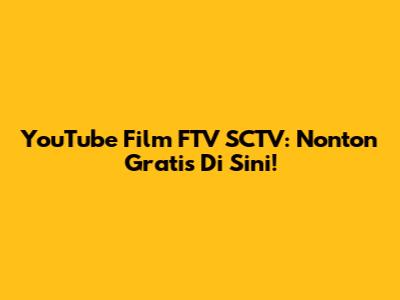 YouTube Film FTV SCTV: Nonton Gratis Di Sini!