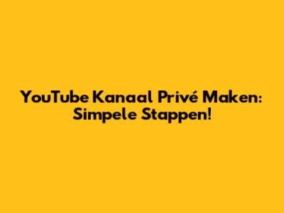 YouTube Kanaal Privé Maken: Simpele Stappen!