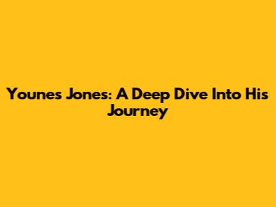 Younes Jones: A Deep Dive Into His Journey