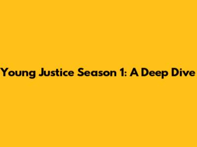 Young Justice Season 1: A Deep Dive