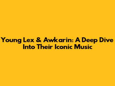 Young Lex & Awkarin: A Deep Dive Into Their Iconic Music