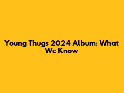 Young Thug's 2024 Album: What We Know