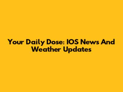 Your Daily Dose: IOS News And Weather Updates