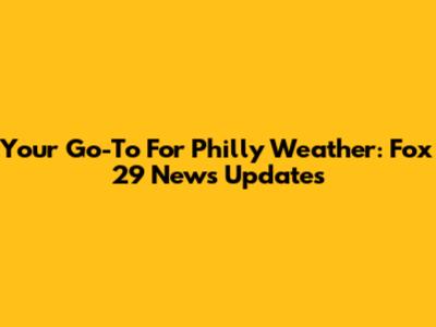 Your Go-To For Philly Weather: Fox 29 News Updates