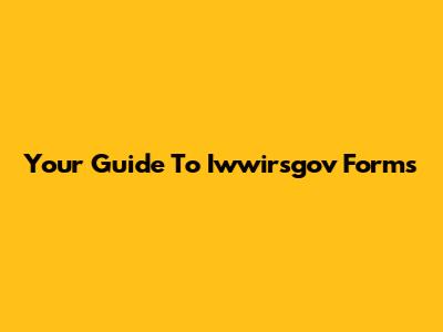 Your Guide To Iwwirsgov Forms