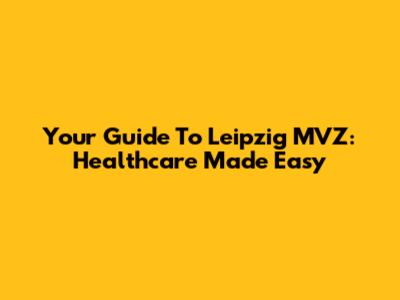 Your Guide To Leipzig MVZ: Healthcare Made Easy