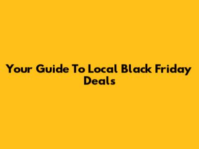 Your Guide To Local Black Friday Deals