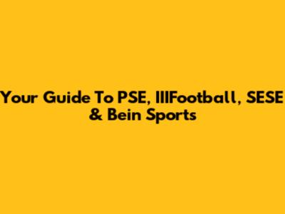Your Guide To PSE, IIIFootball, SESE & Bein Sports