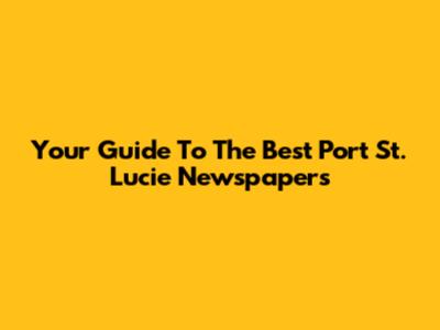 Your Guide To The Best Port St. Lucie Newspapers
