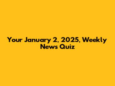 Your January 2, 2025, Weekly News Quiz
