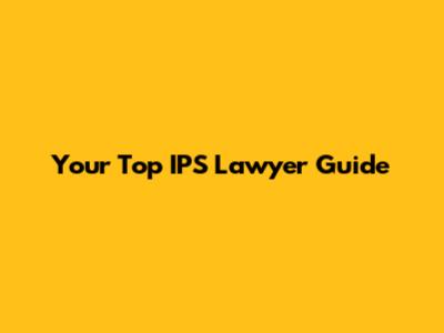 Your Top IPS Lawyer Guide
