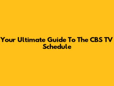 Your Ultimate Guide To The CBS TV Schedule