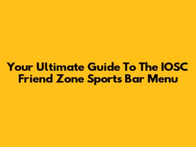 Your Ultimate Guide To The IOSC Friend Zone Sports Bar Menu