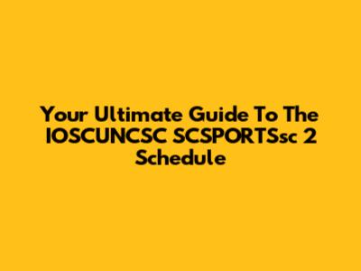 Your Ultimate Guide To The IOSCUNCSC SCSPORTSsc 2 Schedule