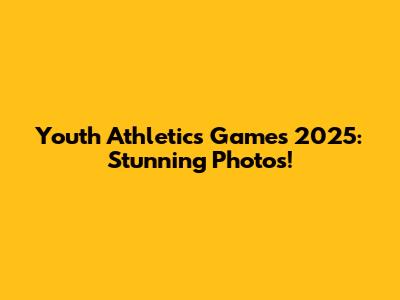 Youth Athletics Games 2025: Stunning Photos!