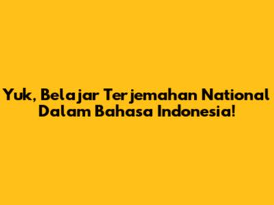 Yuk, Belajar Terjemahan 'National' Dalam Bahasa Indonesia!