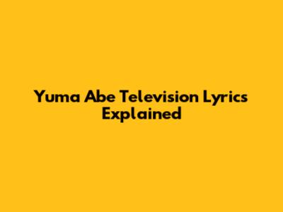 Yuma Abe Television Lyrics Explained