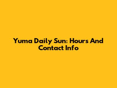 Yuma Daily Sun: Hours And Contact Info