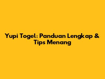 Yupi Togel: Panduan Lengkap & Tips Menang