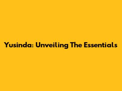 Yusinda: Unveiling The Essentials