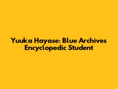 Yuuka Hayase: Blue Archive's Encyclopedic Student