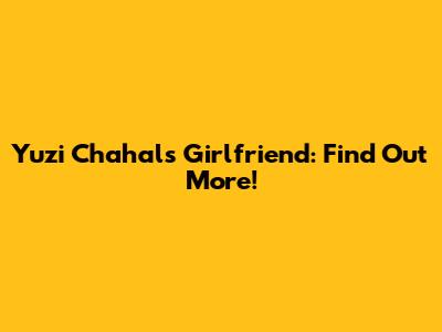Yuzi Chahal's Girlfriend: Find Out More!