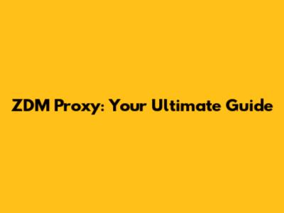 ZDM Proxy: Your Ultimate Guide