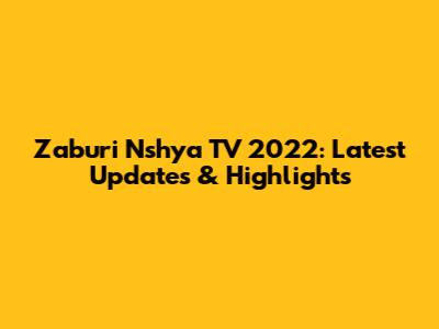 Zaburi Nshya TV 2022: Latest Updates & Highlights