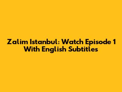 Zalim Istanbul: Watch Episode 1 With English Subtitles