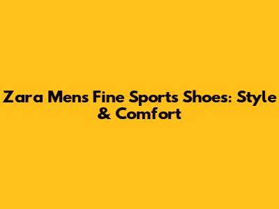Zara Men's Fine Sports Shoes: Style & Comfort