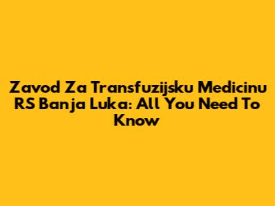 Zavod Za Transfuzijsku Medicinu RS Banja Luka: All You Need To Know