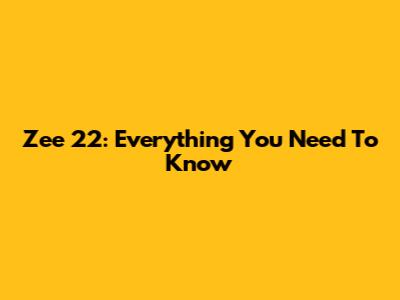 Zee 22: Everything You Need To Know