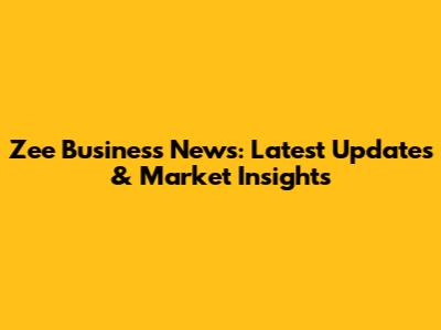 Zee Business News: Latest Updates & Market Insights