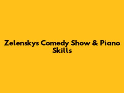 Zelensky's Comedy Show & Piano Skills