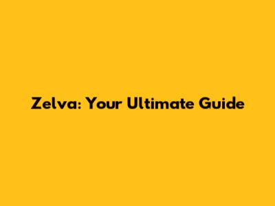Zelva: Your Ultimate Guide