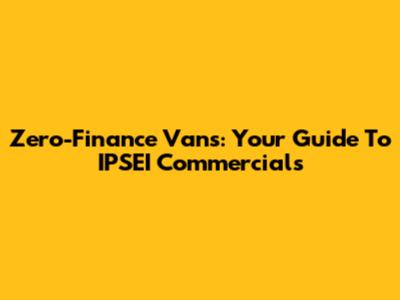 Zero-Finance Vans: Your Guide To IPSEI Commercials