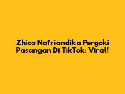 Zhico Nofriandika Pergoki Pasangan Di TikTok: Viral!