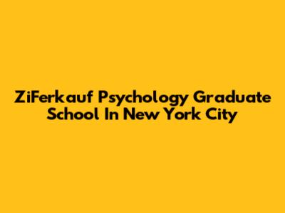 ZiFerkauf Psychology Graduate School In New York City