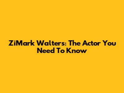 ZiMark Walters: The Actor You Need To Know