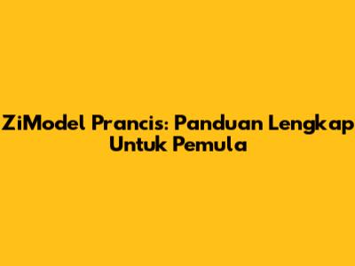 ZiModel Prancis: Panduan Lengkap Untuk Pemula