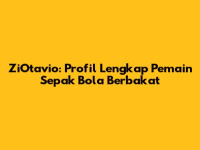 ZiOtavio: Profil Lengkap Pemain Sepak Bola Berbakat