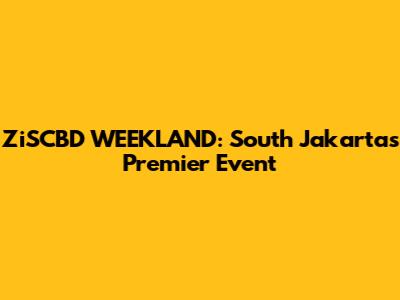 ZiSCBD WEEKLAND: South Jakarta's Premier Event
