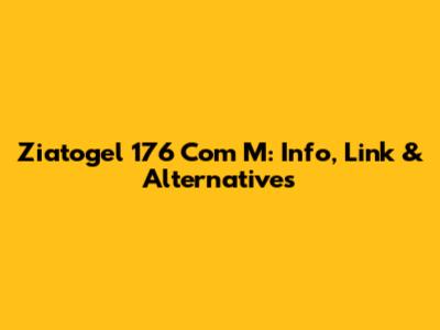 Ziatogel 176 Com M: Info, Link & Alternatives