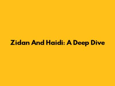 Zidan And Haidi: A Deep Dive