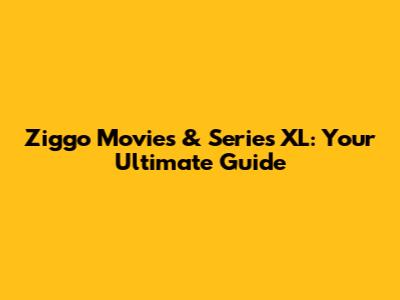 Ziggo Movies & Series XL: Your Ultimate Guide