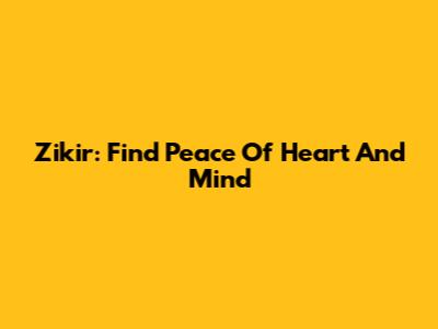 Zikir: Find Peace Of Heart And Mind