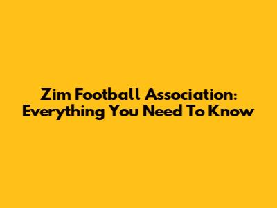 Zim Football Association: Everything You Need To Know