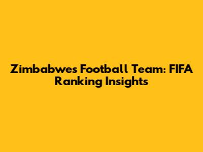 Zimbabwe's Football Team: FIFA Ranking Insights