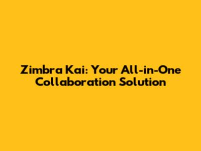 Zimbra Kai: Your All-in-One Collaboration Solution